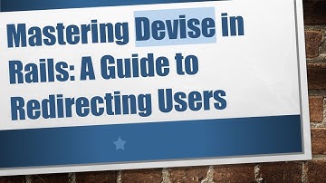 Mastering Devise in Rails: A Guide to Redirecting Users