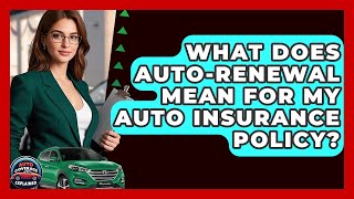 What Does Auto-renewal Mean For My Auto Insurance Policy? - Auto Coverage Explained