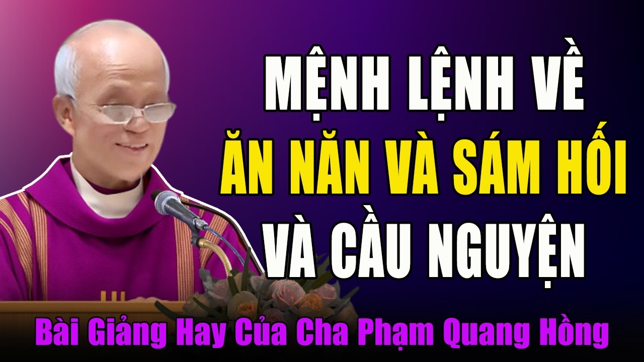Mệnh Lệnh Ăn Năn Sám Hối VÀ Cầu Nguyện Trong Mùa Chay - Bài Giảng Tĩnh Tâm Của Cha Phạm Quang Hồng
