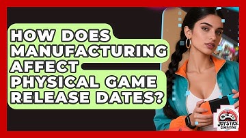 How Does Manufacturing Affect Physical Game Release Dates? - Joystick Generations