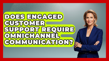 Does Engaged Customer Support Require Omnichannel Communication? | Customer First Leadership News