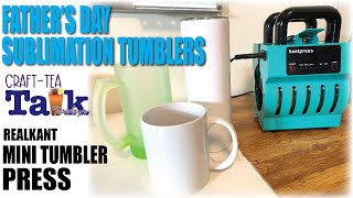 CraftTea Talk | Father's Day Sublimation Tumblers & Mugs| RealKant Mini Press