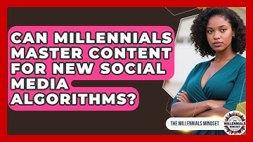Can Millennials Master Content For New Social Media Algorithms? - The Millennials Mindset