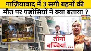 Ghaziabad Breaking News:गाज़ियाबाद में 3 सगी बहनों की मौत पर पड़ोसियों ने क्या बताया ?UP News