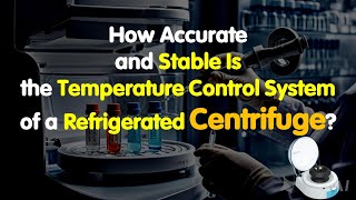 How Accurate and Stable Is the Temperature Control System of a Refrigerated Centrifuge?