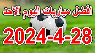 أقوي مباريات اليوم - جدول مواعيد مباريات اليوم الاحد 28-4-2024 والقنوات الناقلة