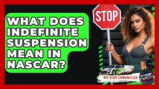 What Does Indefinite Suspension Mean In NASCAR - Pit Stop Chronicles