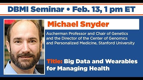 Big Data and Wearables for Managing Health (Michael Snyder, DBMI Seminar)