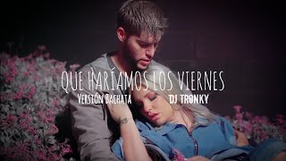 José Otero &amp; Karen Méndez x DJ Tronky - Que Haríamos Los Viernes (Bachata)