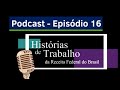 Podcast - Histórias de Trabalho da Receita Federal - Ep. 16