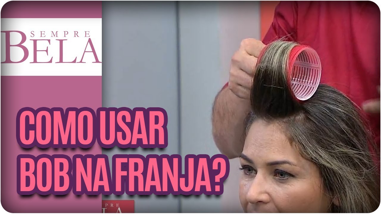 Como usar Bob para dar volume na franja?- Sempre Bela (21/01/18)