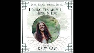 143 Healing Trauma with Dao and Herbs Daisy Kaye Devine on Sacred Herbalism