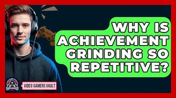 Why Is Achievement Grinding So Repetitive? - Video Gamers Vault