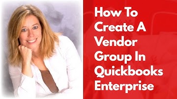 Vendor Management: How to Create and Organize Vendor Groups in QuickBooks Enterprise V21