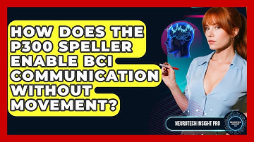 How Does The P300 Speller Enable BCI Communication Without Movement? - Neurotech Insight Pro