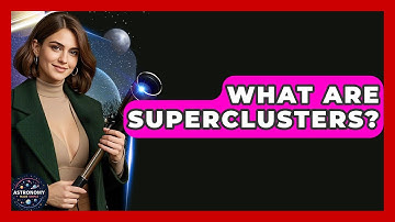 What Are Superclusters? - Astronomy Made Simple