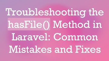 Troubleshooting the hasFile() Method in Laravel: Common Mistakes and Fixes