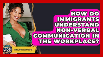 How Do Immigrants Understand Non-verbal Communication In The Workplace? - Immigrant Job Answers