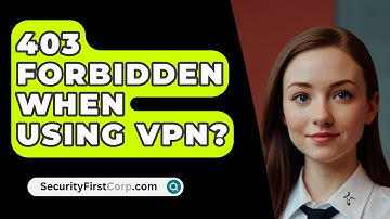 403 Forbidden When Using VPN? - SecurityFirstCorp.com