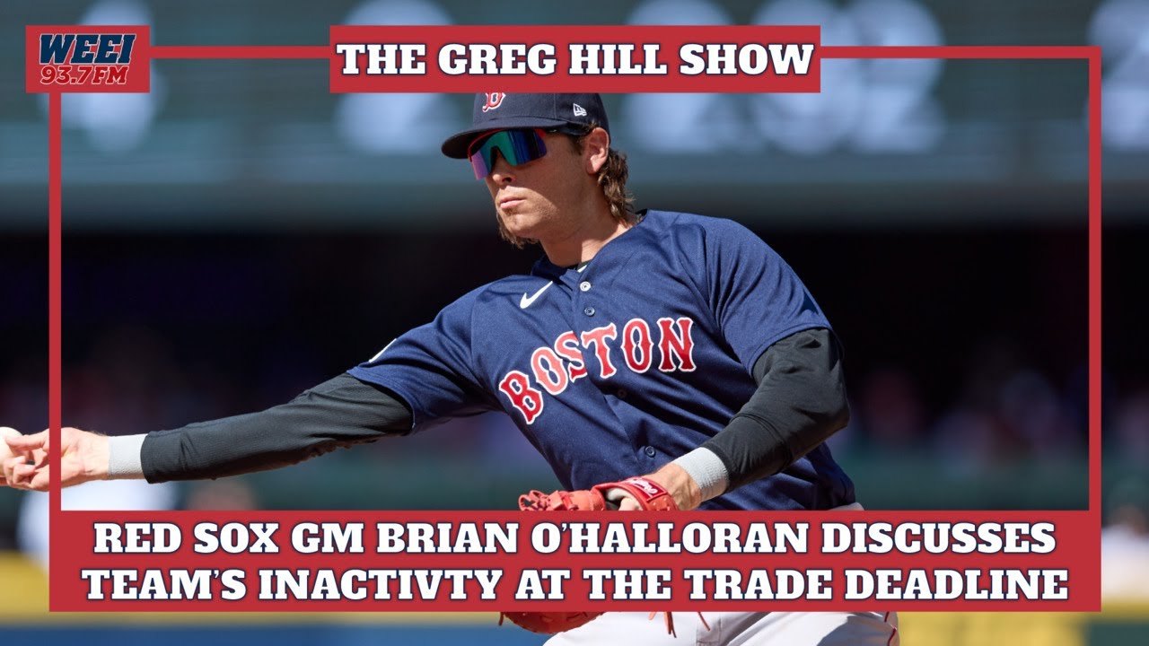 Red Sox GM Brian OHalloran talks the Red Sox inactivity at the trade deadline