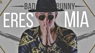 Bad Bunny - Eres Mia (Audio Oficial) 2018