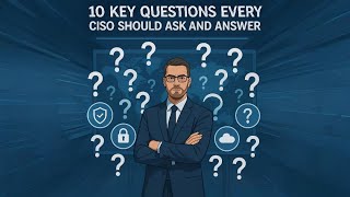 10 Key Questions Every CISO Should Ask and Answer