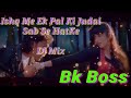 Ishq me ek pal ki bhi judaihard bass sabse hat ke dj bk boss mix