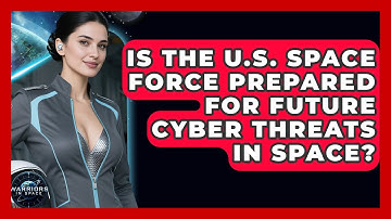 Is the U.S. Space Force Prepared for Future Cyber Threats in Space? | Warriors In Space