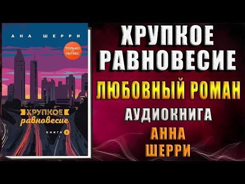 Хрупкое равновесие. Книга 2 "Любовный роман" (Ана Шерри) Аудиокнига