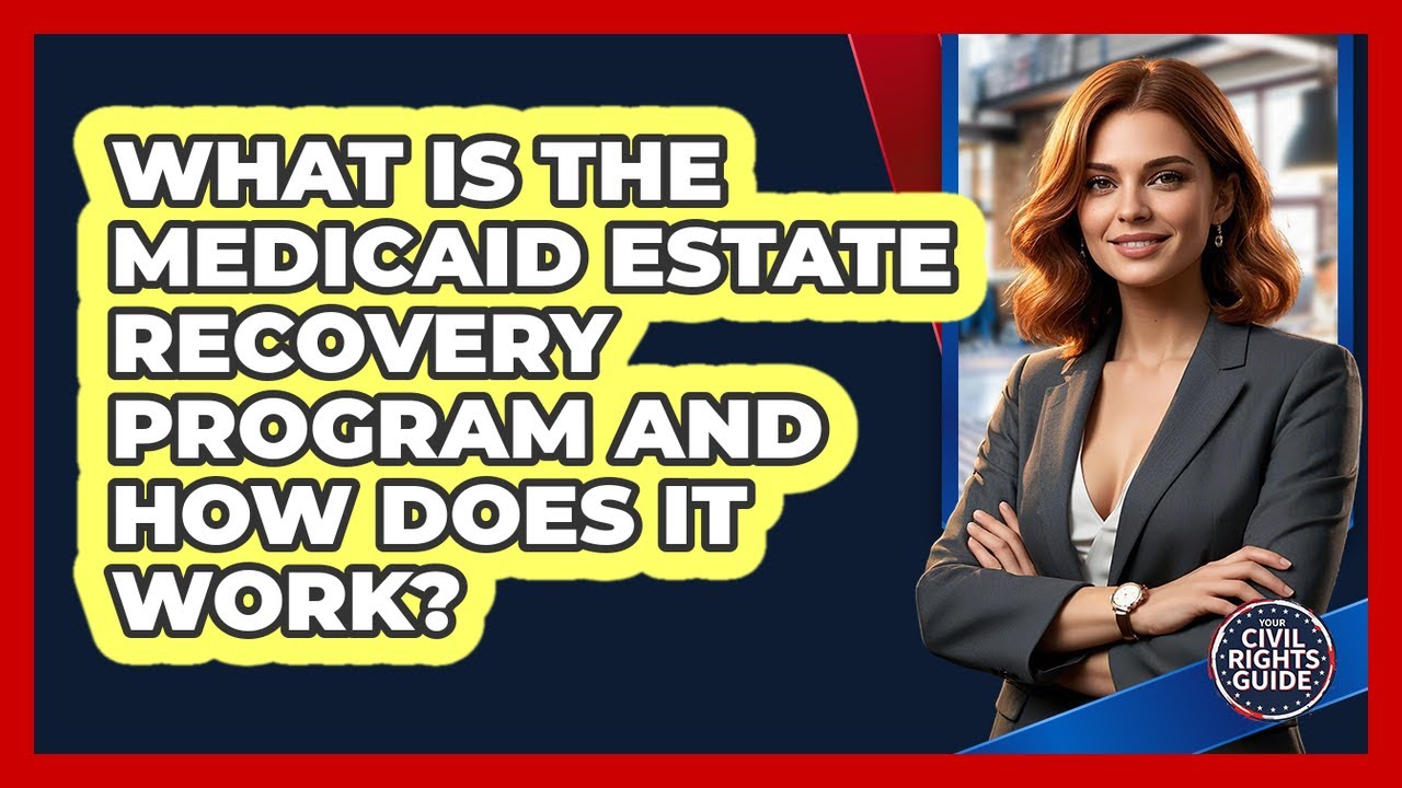 What Is The Medicaid Estate Recovery Program And How Does It Work? - Your Civil Rights Guide