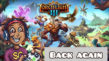 BACK ON TORCHLIGHT 3, WILL I COMPLETE IT THIS TIME AROUND? HERE