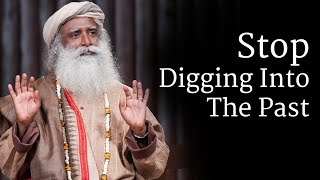 Stop Digging Into The Past | Sadhguru