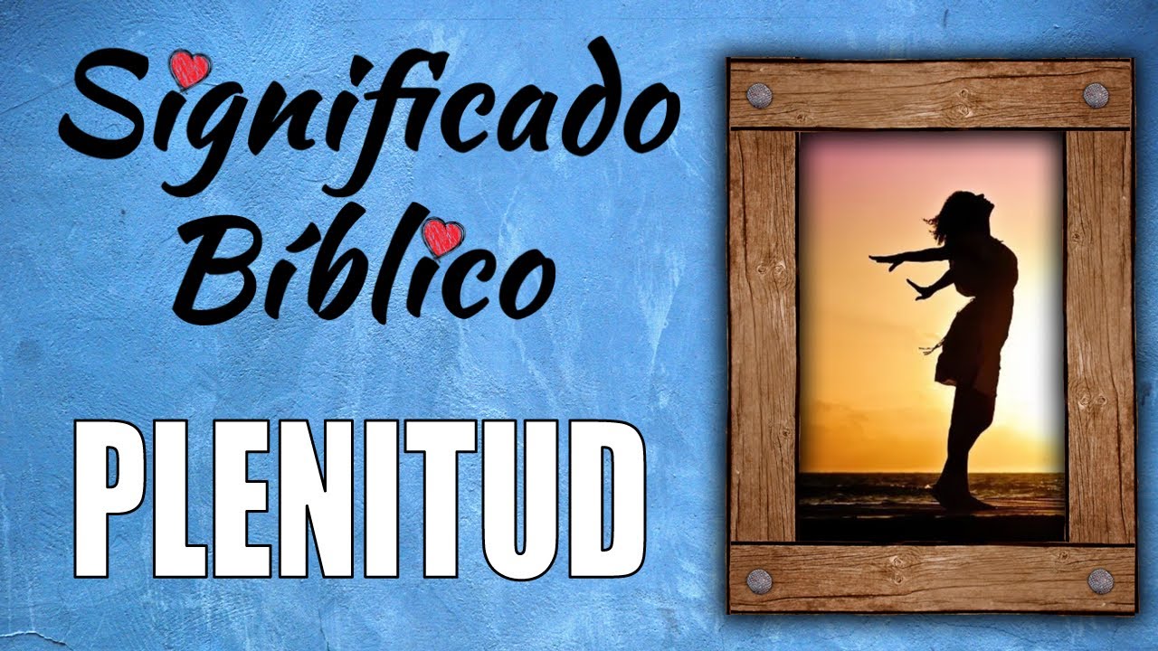 Plenitud Significado B blico Qu Significa Plenitud En La Biblia plenitud-significado-b-blico-qu-significa-plenitud-en-la-biblia