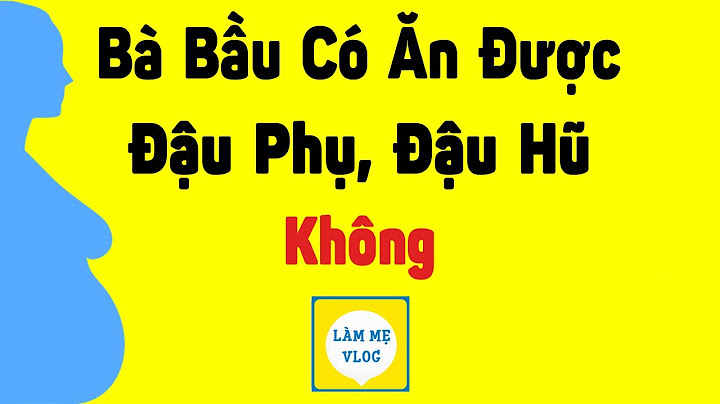 Bầu ăn đâuj hủ nhúe thế nào là tốtt nhất năm 2024