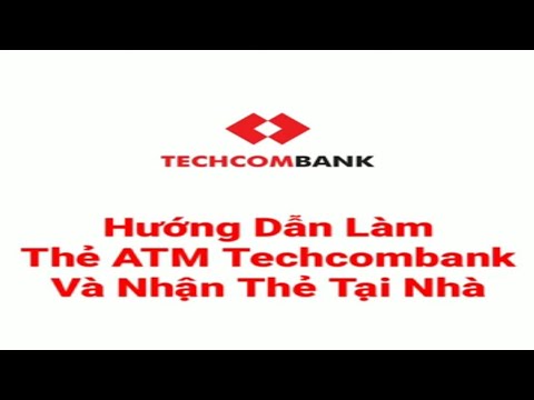 Hướng dẫn làm thẻ ATM Chíp Techcombank trực tuyến tại nhà | Foci