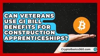 Can Veterans Use GI Bill Benefits for Construction Apprenticeships? | Construction Jobs