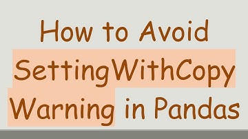 How to Avoid SettingWithCopyWarning in Pandas