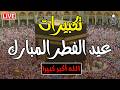 تكبيرات عيد الفطر المبارك 2026 بصوت جميل لنجعلها تملأ الدنيا الله أكبر الله أكبر ولله الحمد