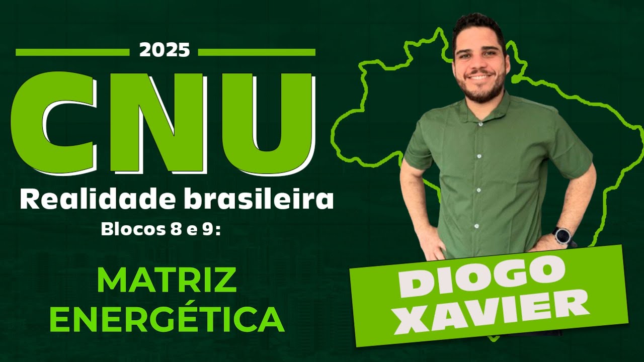 Realidade Brasileira - Aula 6 - CNU 2025 Bloco 8 e 9 - Matriz Energética