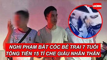 Nghi phạm bắt cóc bé trai 7 tuổi tống tiền 15 tỉ che giấu nhân thân | Báo Người Lao Động