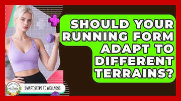 Should Your Running Form Adapt To Different Terrains? - Smart Steps to Wellness