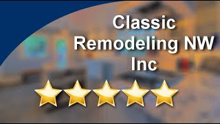 Everett New Home Construction -  Classic Remodeling NW Inc Terrific 5 Star Review