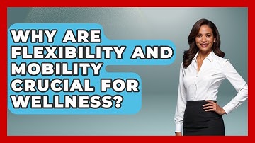 Why Are Flexibility And Mobility Crucial For Wellness? - Functional and Integrative Wellness Guru