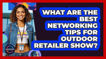 What Are The Best Networking Tips For Outdoor Retailer Show? - Conventions Network