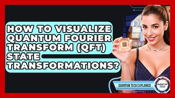 How To Visualize Quantum Fourier Transform (QFT) State Transformations? - Quantum Tech Explained