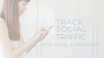 Track Your Social Media Traffic with Google Analytics