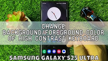 How to Change Background/Foreground Color Of High Contrast Keyboard Samsung Galaxy S25 Ultra
