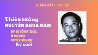 Nhân vật lịch sử  - Thiếu tướng Nguyễn Khoa Nam - Kỳ cuối