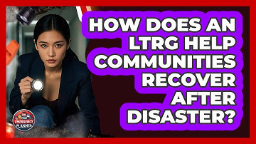 How Does An LTRG Help Communities Recover After Disaster? - Your Emergency Planner