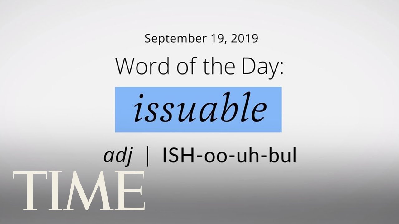 Word Of The Day: ISSUABLE | Merriam-Webster Word Of The Day | TIME ...